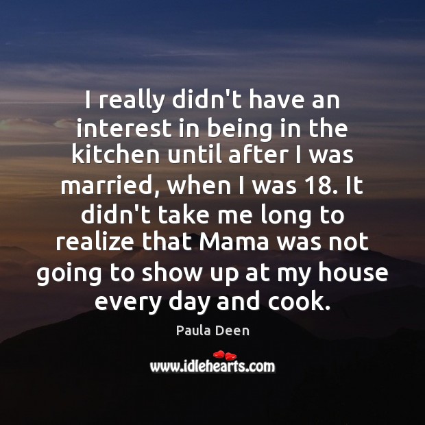 I really didn’t have an interest in being in the kitchen until Image