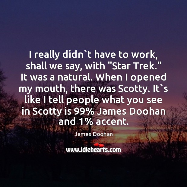 I really didn`t have to work, shall we say, with “Star James Doohan Picture Quote