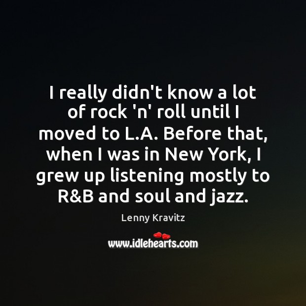 I really didn’t know a lot of rock ‘n’ roll until I Image