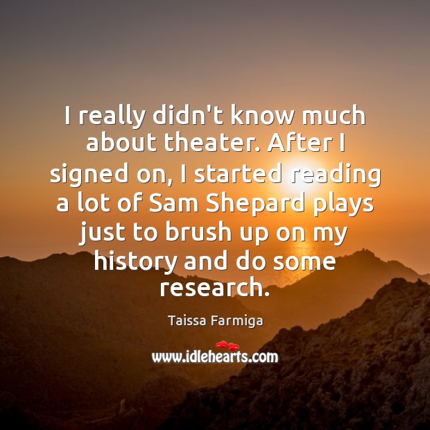 I really didn’t know much about theater. After I signed on, I Taissa Farmiga Picture Quote