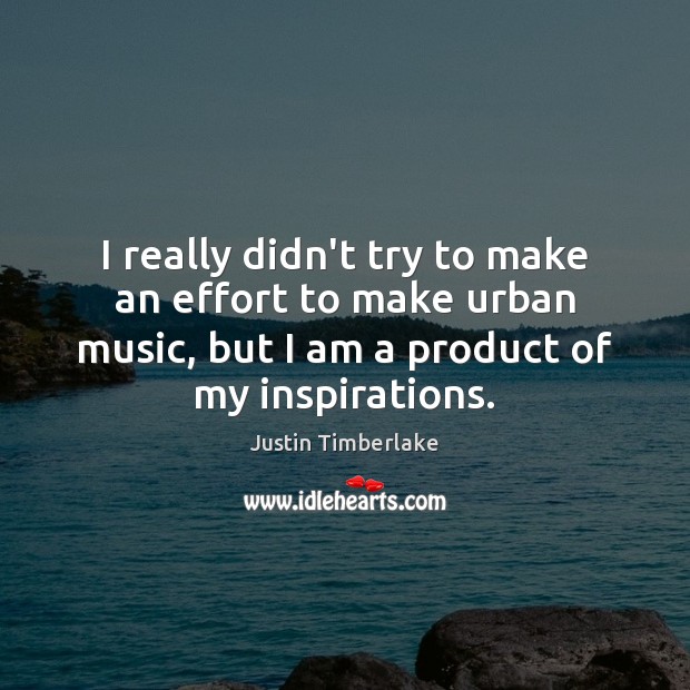 I really didn’t try to make an effort to make urban music, Justin Timberlake Picture Quote