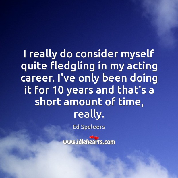 I really do consider myself quite fledgling in my acting career. I’ve Ed Speleers Picture Quote