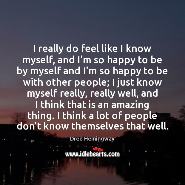 I really do feel like I know myself, and I’m so happy Dree Hemingway Picture Quote