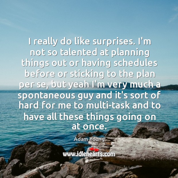 I really do like surprises. I’m not so talented at planning things Adam Young Picture Quote