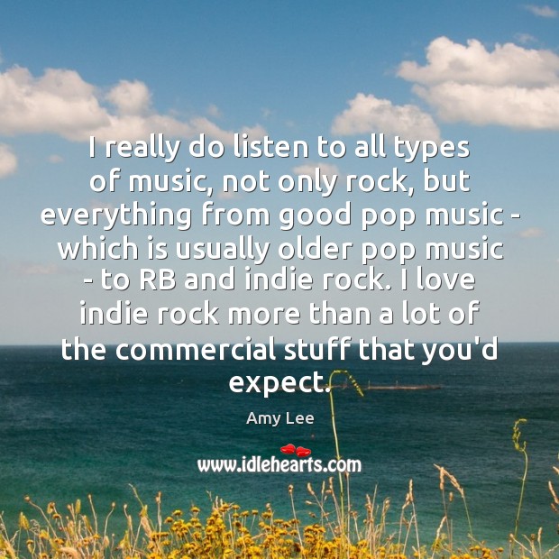 I really do listen to all types of music, not only rock, Amy Lee Picture Quote
