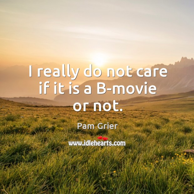 I really do not care if it is a b-movie or not. Image