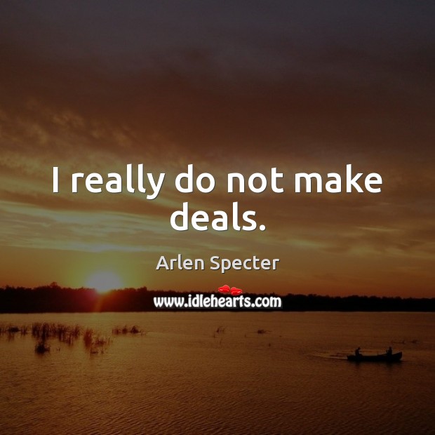 I really do not make deals. Image