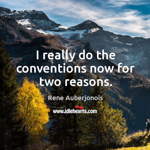 I really do the conventions now for two reasons. Rene Auberjonois Picture Quote