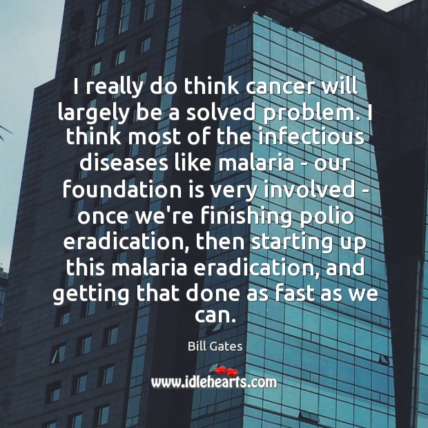 I really do think cancer will largely be a solved problem. I Image