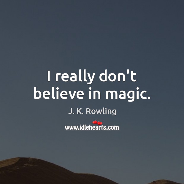 I really don’t believe in magic. Image