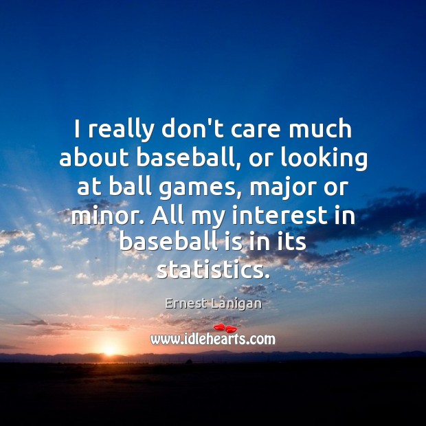 I really don’t care much about baseball, or looking at ball games, Ernest Lanigan Picture Quote