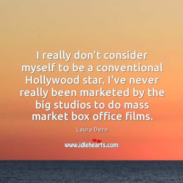 I really don’t consider myself to be a conventional Hollywood star. I’ve Laura Dern Picture Quote