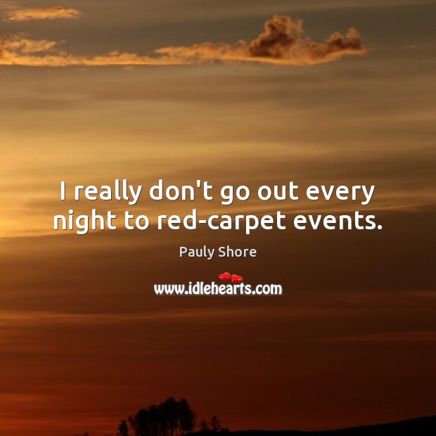 I really don’t go out every night to red-carpet events. Image