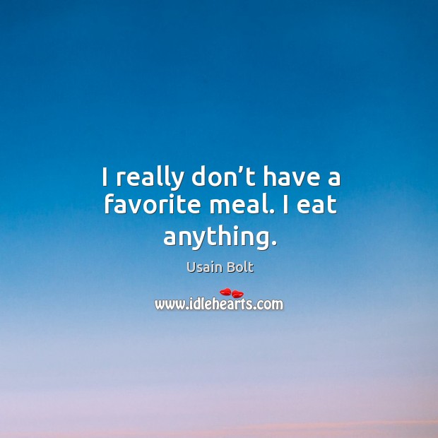 I really don’t have a favorite meal. I eat anything. Usain Bolt Picture Quote