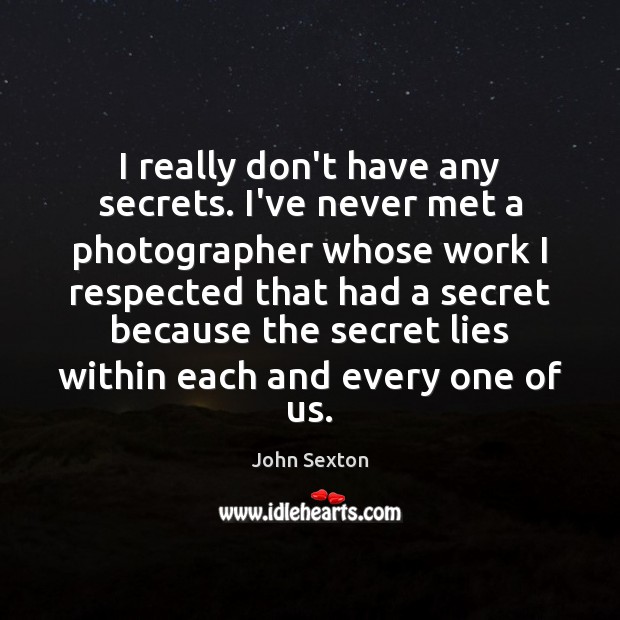 I really don’t have any secrets. I’ve never met a photographer whose John Sexton Picture Quote