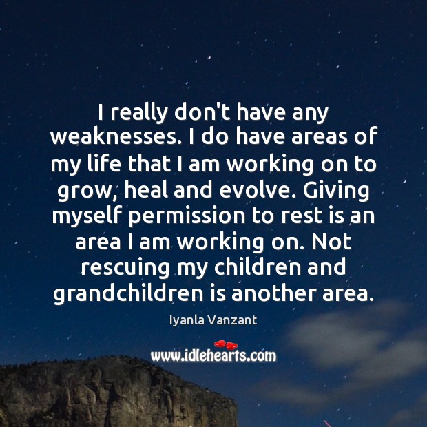 I really don’t have any weaknesses. I do have areas of my Iyanla Vanzant Picture Quote