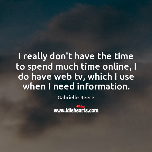 I really don’t have the time to spend much time online, I Gabrielle Reece Picture Quote