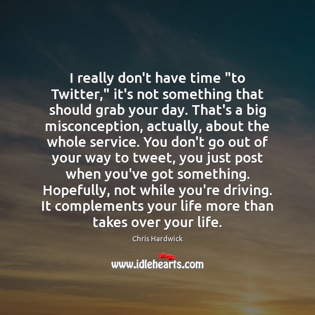 I really don’t have time “to Twitter,” it’s not something that should Driving Quotes Image