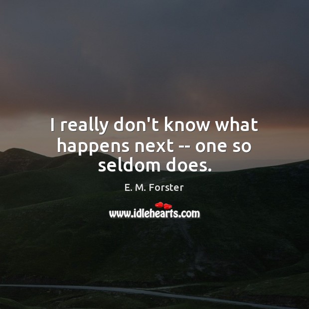 I really don’t know what happens next — one so seldom does. E. M. Forster Picture Quote