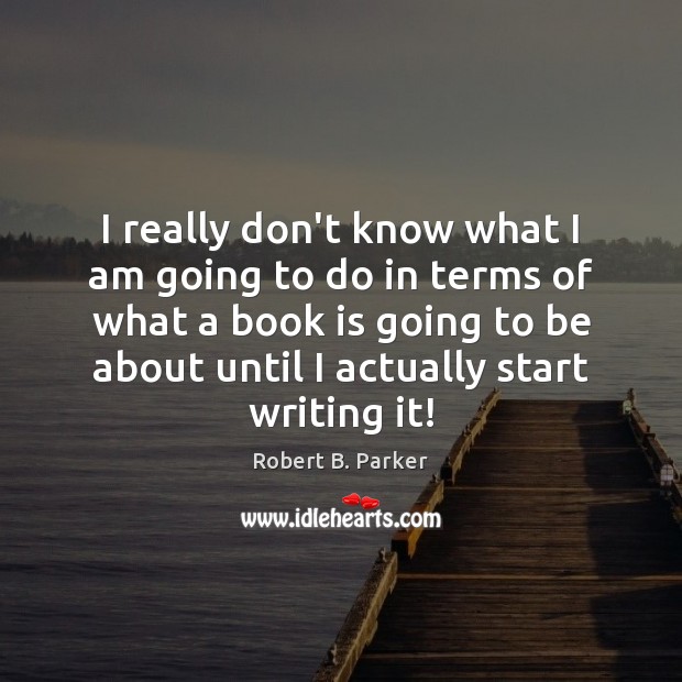 I really don’t know what I am going to do in terms Robert B. Parker Picture Quote