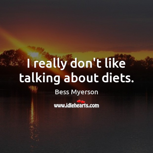 I really don’t like talking about diets. Bess Myerson Picture Quote