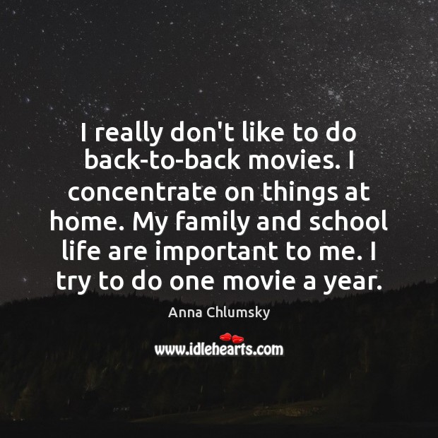 I really don’t like to do back-to-back movies. I concentrate on things Anna Chlumsky Picture Quote