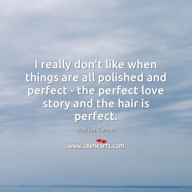 I really don’t like when things are all polished and perfect – Marisa Tomei Picture Quote
