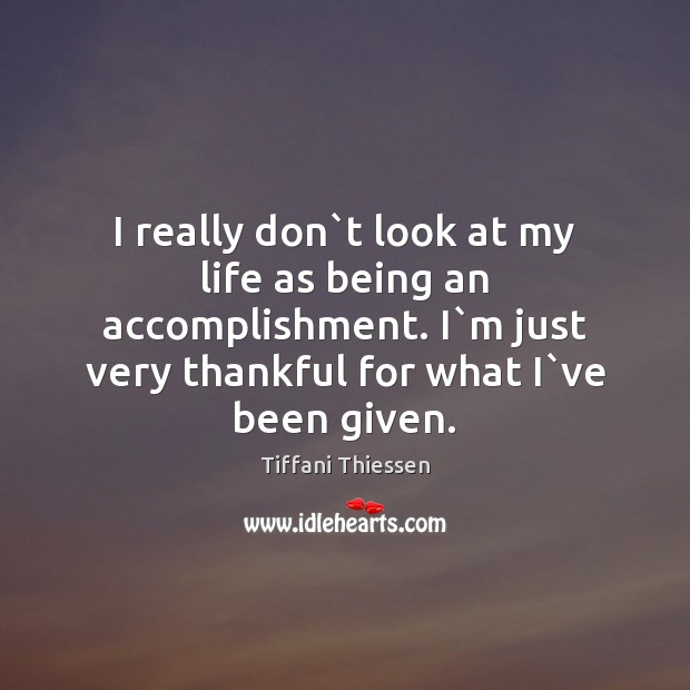 I really don`t look at my life as being an accomplishment. Tiffani Thiessen Picture Quote