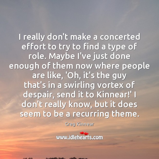 I really don’t make a concerted effort to try to find a Greg Kinnear Picture Quote