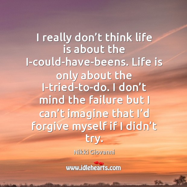 I really don’t think life is about the i-could-have-beens. Nikki Giovanni Picture Quote