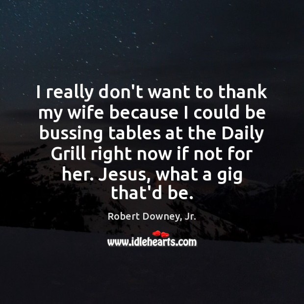 I really don’t want to thank my wife because I could be Robert Downey, Jr. Picture Quote
