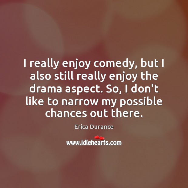 I really enjoy comedy, but I also still really enjoy the drama Erica Durance Picture Quote