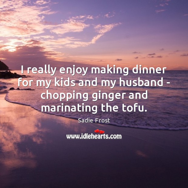 I really enjoy making dinner for my kids and my husband – Image