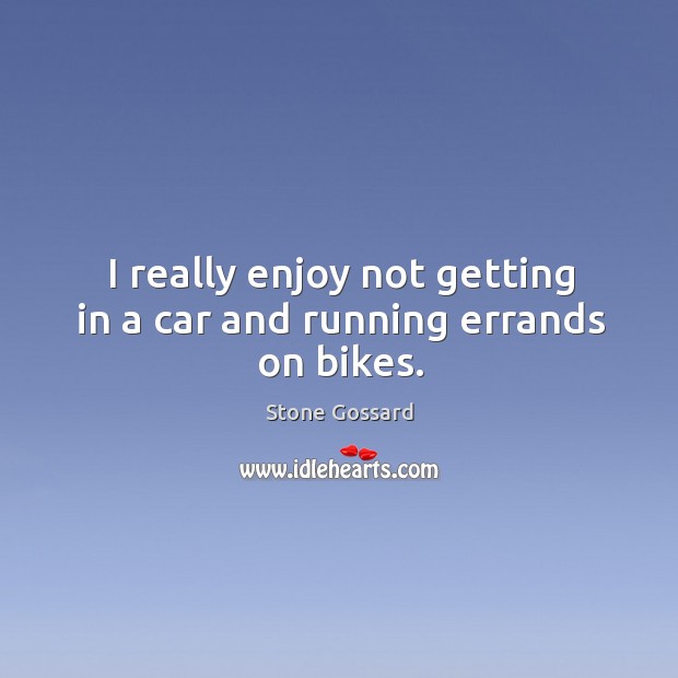 I really enjoy not getting in a car and running errands on bikes. Stone Gossard Picture Quote
