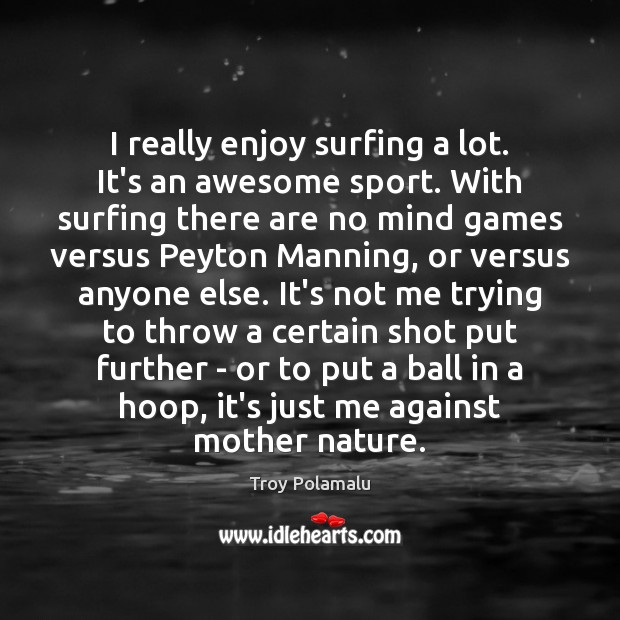 I really enjoy surfing a lot. It’s an awesome sport. With surfing Troy Polamalu Picture Quote