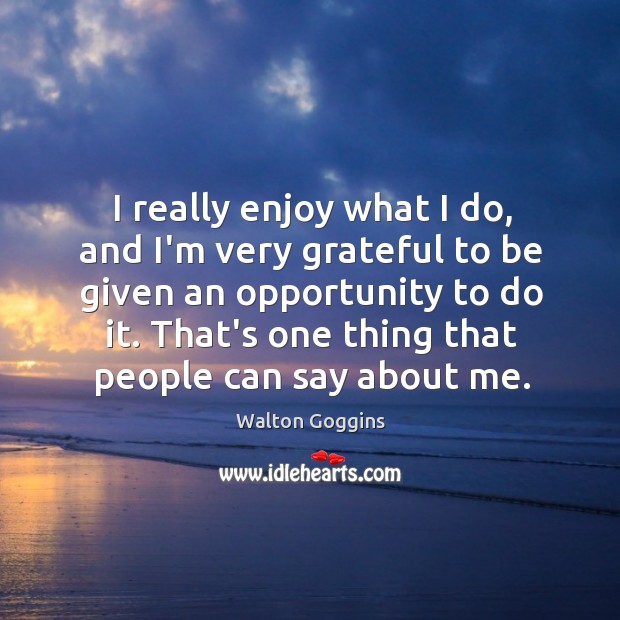 I really enjoy what I do, and I’m very grateful to be Walton Goggins Picture Quote