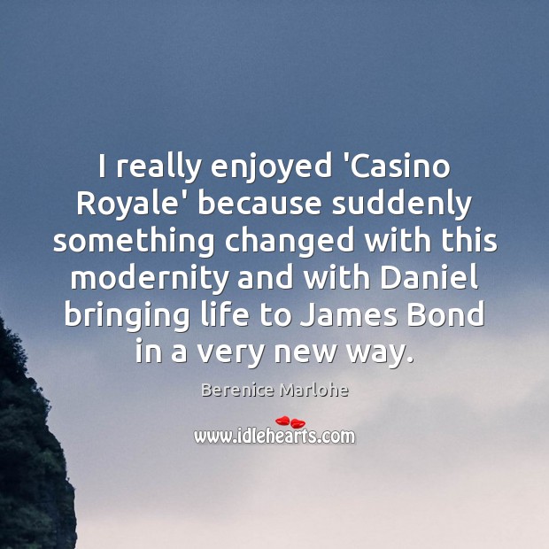 I really enjoyed ‘Casino Royale’ because suddenly something changed with this modernity Berenice Marlohe Picture Quote