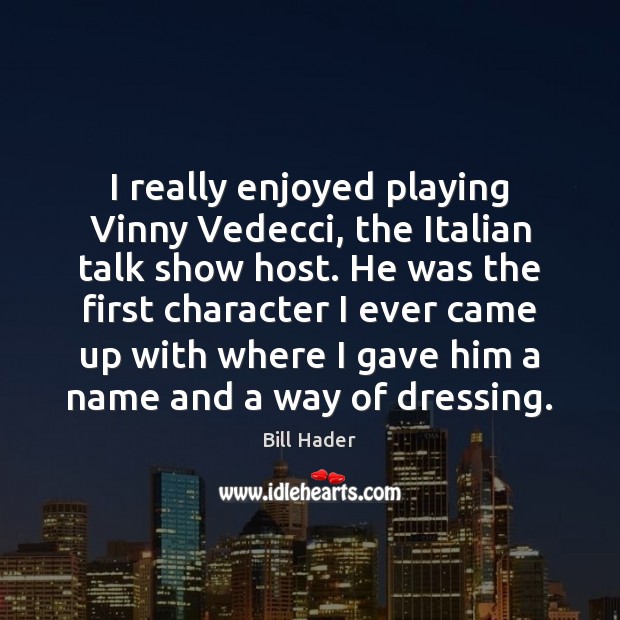 I really enjoyed playing Vinny Vedecci, the Italian talk show host. He Image