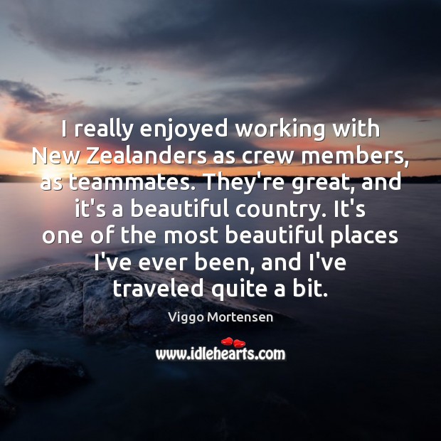 I really enjoyed working with New Zealanders as crew members, as teammates. Viggo Mortensen Picture Quote