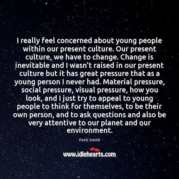 I really feel concerned about young people within our present culture. Our Patti Smith Picture Quote