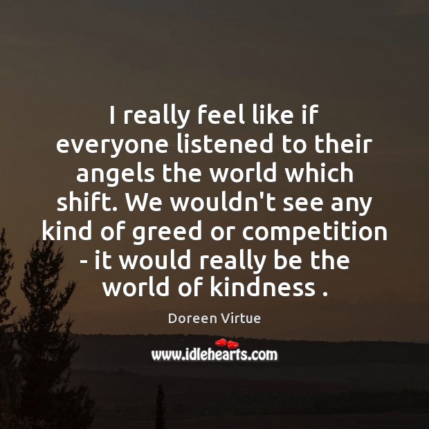 I really feel like if everyone listened to their angels the world Doreen Virtue Picture Quote