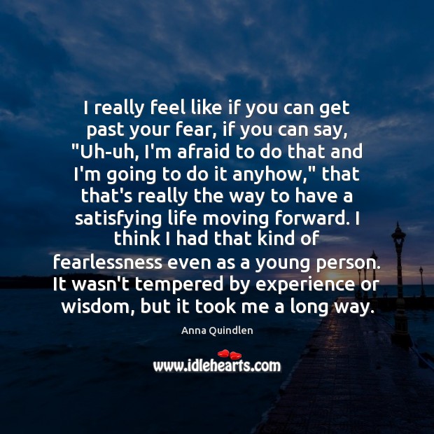 I really feel like if you can get past your fear, if Anna Quindlen Picture Quote