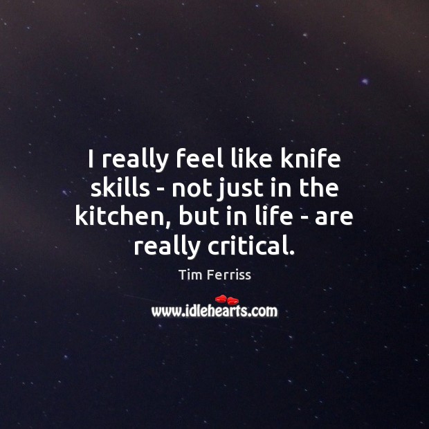 I really feel like knife skills – not just in the kitchen, Tim Ferriss Picture Quote
