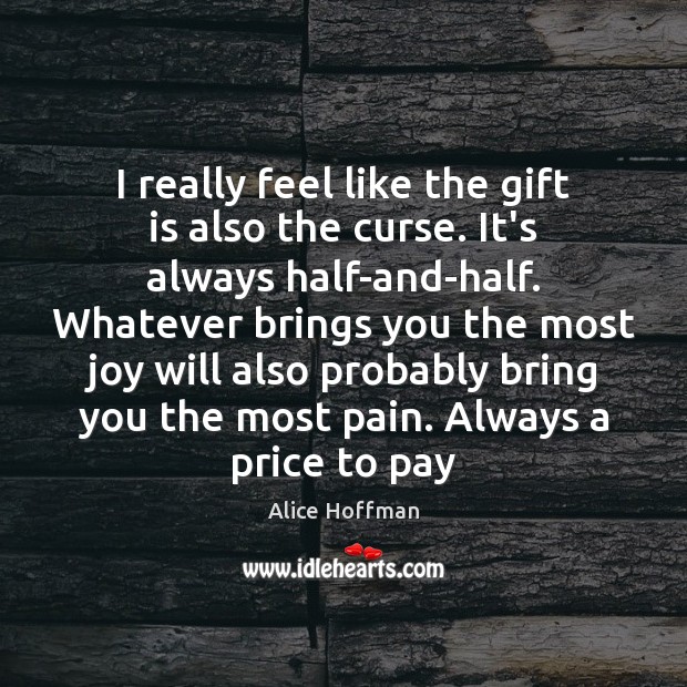 I really feel like the gift is also the curse. It’s always Alice Hoffman Picture Quote