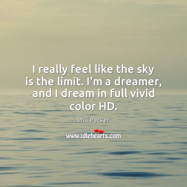 I really feel like the sky is the limit. I’m a dreamer, Will Packer Picture Quote