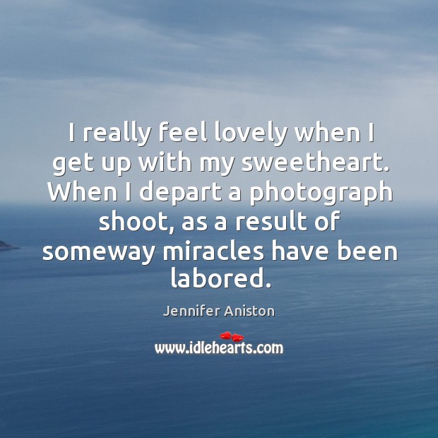 I really feel lovely when I get up with my sweetheart. When Jennifer Aniston Picture Quote