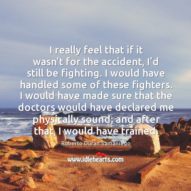 I really feel that if it wasn’t for the accident, I’d still be fighting. Image