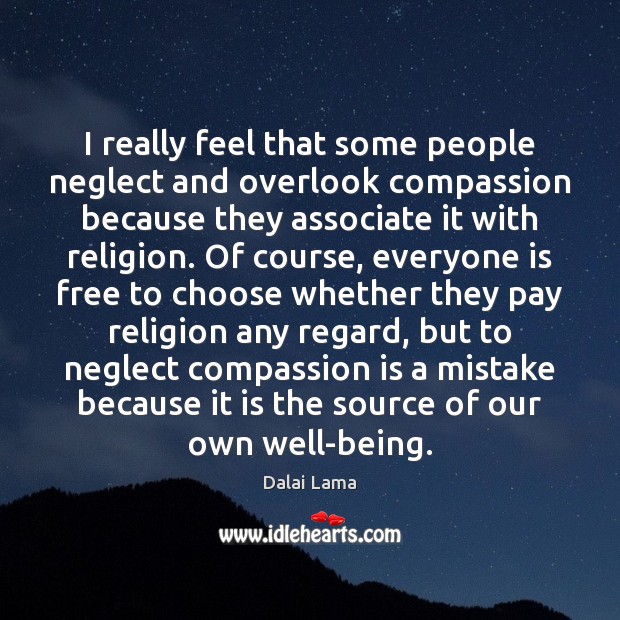 I really feel that some people neglect and overlook compassion because they Dalai Lama Picture Quote