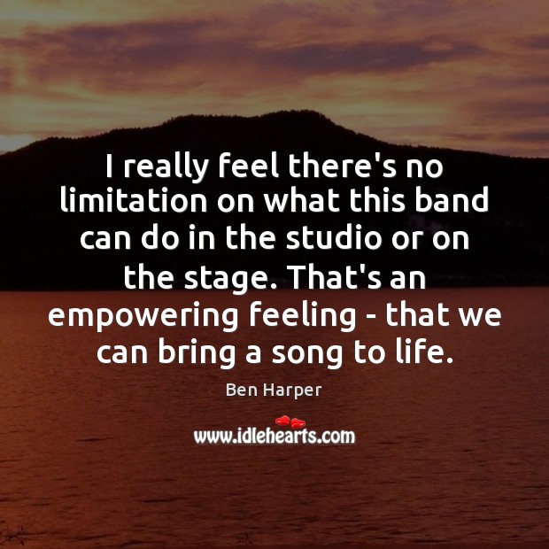 I really feel there’s no limitation on what this band can do Ben Harper Picture Quote