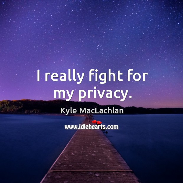 I really fight for my privacy. Image